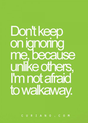 Don't keep on ignoring me...