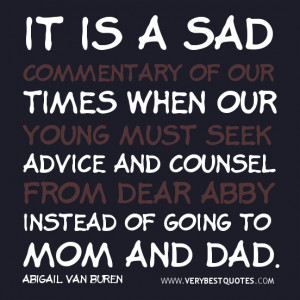 ... from Dear Abby instead of going to Mom and Dad. - Abigail Van Buren