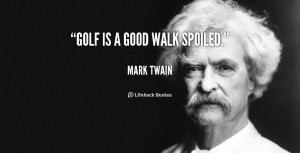 quote-Mark-Twain-golf-is-a-good-walk-spoiled-736.png#mark%20twain ...