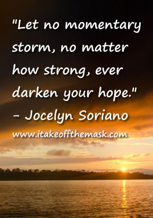 ... , no matter how strong, ever darken your hope.” – Jocelyn Soriano