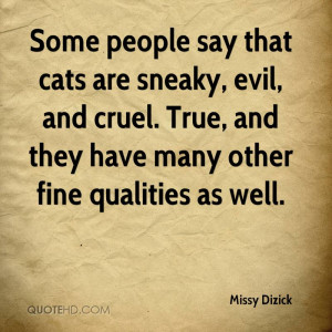 Some people say that cats are sneaky, evil, and cruel. True, and they ...