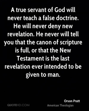true servant of God will never teach a false doctrine. He will never ...