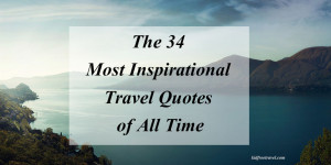 The 34 Most Inspirational Travel Quotes of All Time