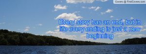story has an end , Pictures , but in life every ending is just a new ...