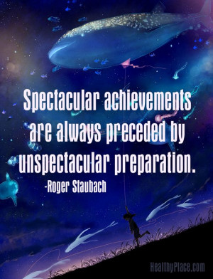 Spectacular achievements are always preceded by unspectacular ...