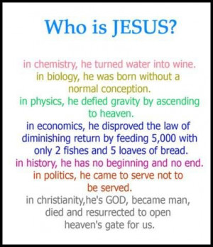 Who is JESUS? In Chemistry, He turned water into wine. In Biology, He ...