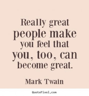 Mark Twain picture quotes - Really great people make you feel that you ...