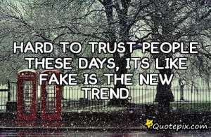 Hard to trust people these days, its like fake is the new trend.