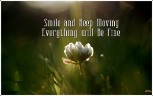 Smile and Keep Moving, Everything will be Fine. - Author Unknown