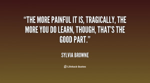 The more painful it is, tragically, the more you do learn, though ...