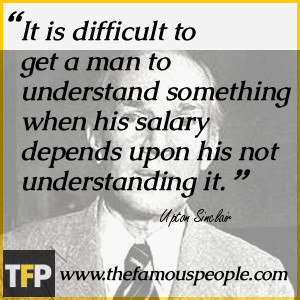 Is Upton Sinclair Quotes to get a man