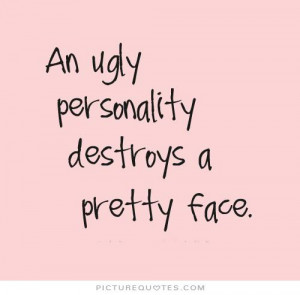 An ugly personality destroys a pretty face Picture Quote #1
