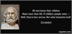 ... sneer —Well, they've less sorrow. But what lonesome luck