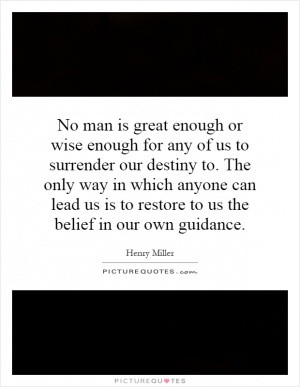 No man is great enough or wise enough for any of us to surrender our ...