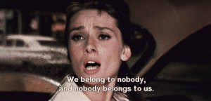 Holly Golightly: I'm like cat here, a no-name slob. We belong to ...