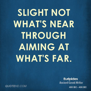 Slight not what's near through aiming at what's far.