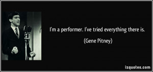 performer. I've tried everything there is. - Gene Pitney