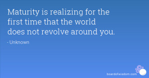 The World Doesn 39 t Revolve around You Quotes