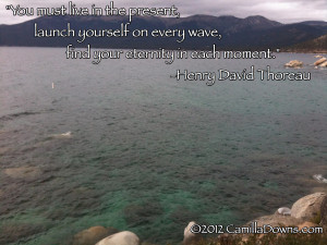 You must live in the present, launch yourself on every wave, find your ...