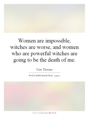 Women are impossible, witches are worse, and women who are powerful ...