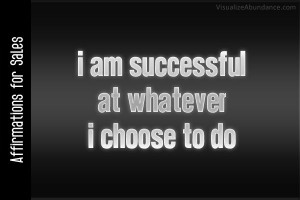 Affirmations for Sales; I am successful at whatever I choose to do