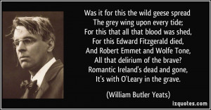 ... dead and gone, It's with O'Leary in the grave. - William Butler Yeats