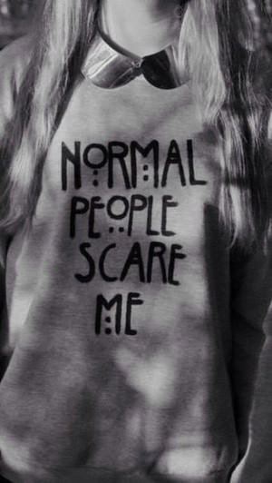 Normal people scare me. Quote