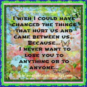 wish I could have changed the things that hurt us and came between ...