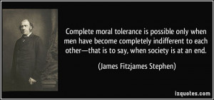Complete moral tolerance is possible only when men have become ...