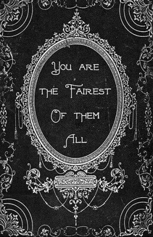 You are the fairest of them all.