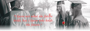 Holds the Future Graduation Quote. I know not what the future holds ...