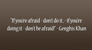 ... , – if you’re doing it – don’t be afraid!” – Genghis Khan
