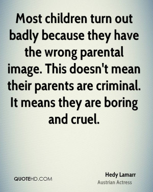 Most children turn out badly because they have the wrong parental ...