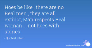 Hoes be like , there are no Real men , they are all extinct, Man ...