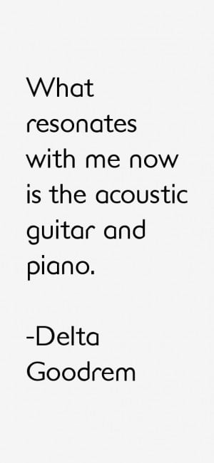delta goodrem quotes what resonates with me now is the acoustic guitar ...