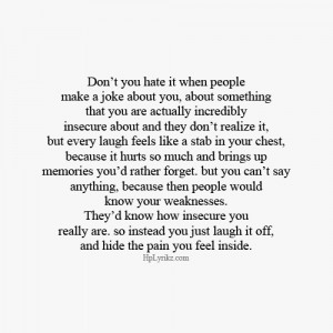 insecure about and they don't realize it but every laugh feels ...