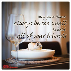 ... home always be too small to hold all of your friends. Sayings in home