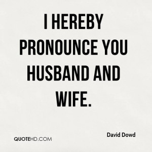 hereby pronounce you husband and wife.