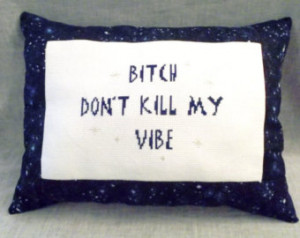 Bitch Don't Kill My Vibe'- Not Your Granny's Cross Stitch Pillow ...
