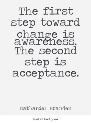 The first step toward change is awareness. The second step is ...