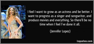 feel I want to grow as an actress and be better. I want to progress ...