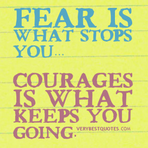 Motivational quotes - Fear is what stops you… courages is what keeps ...