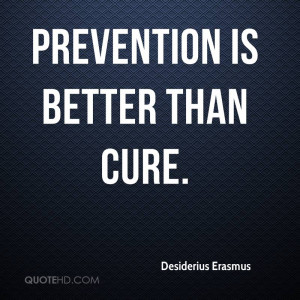 Prevention is better than cure Desiderius Erasmus