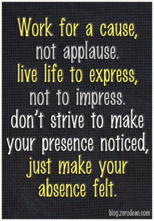 ... : http://blog.zerodean.com/2012/quotes/work-for-a-cause-not-applause