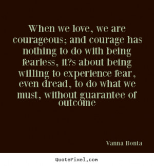 ... quote - When we love, we are courageous; and courage has.. - Love