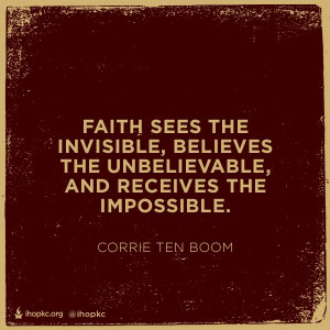 ... the unbelievable, and receives the impossible. ~Corrie Ten Boom