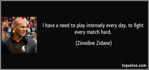 have a need to play intensely every day, to fight every match hard ...