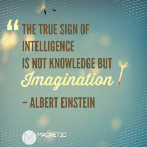 ... sign of intelligence is not knowledge but imagination. Albert Einstein