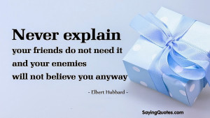 ... it and your enemies will not believe you anyway. – Elbert Hubbard