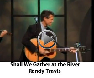 ... randy travis shall we gather at the river lyrics shall we gather at